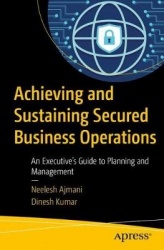 Achieving and Sustaining Secured Business Operations : An Executive’s Guide to Planning and Management