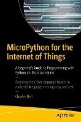 MicroPython for the Internet of Things - A Beginner’s Guide to Programming with Python on Microcontrollers