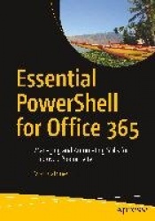 Essential PowerShell for Office 365 : Managing and Automating Skills for Improved Productivity