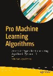 Pro Machine Learning Algorithms - A Hands-On Approach to Implementing Algorithms in Python and R