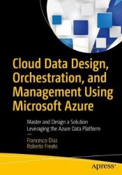 Cloud Data Design, Orchestration, and Management Using Microsoft Azure : Master and Design a Solution Leveraging the Azure