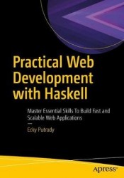 Practical Web Development with Haskell : Master the Essential Skills to Build Fast and Scalable Web Applications