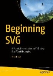 Beginning SVG : A Practical Introduction to SVG using Real-World Examples
