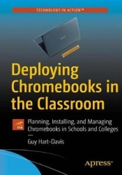 Deploying Chromebooks in the Classroom : Planning, Installing, and Managing Chromebooks in Schools and Colleges
