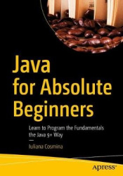 Java for Absolute Beginners - Learn to Program the Fundamentals the Java 9+ Way