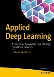 Applied Deep Learning - A Case-Based Approach to Understanding Deep Neural Networks