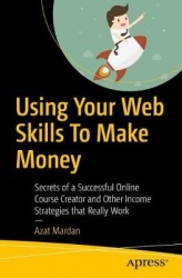 Using Your Web Skills To Make Money - Secrets of a Successful Online Course Creator and Other Income Strategies that Really Work