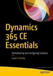 Dynamics 365 CE Essentials - Administering and Configuring Solutions