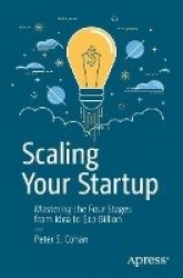 Scaling Your Startup : Mastering the Four Stages from Idea to $10 Billion