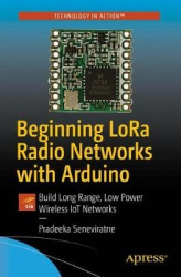 Beginning LoRa Radio Networks with Arduino - Build Long Range, Low Power Wireless IoT Networks