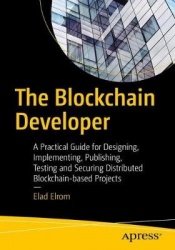 The Blockchain Developer : A Practical Guide for Designing, Implementing, Publishing, Testing, and Securing Distributed