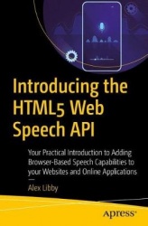 Introducing the HTML5 Web Speech API : Your Practical Introduction to Adding Browser-Based Speech Capabilities to your