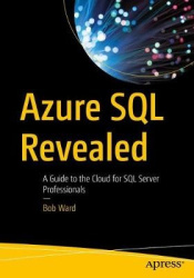 Azure SQL Revealed - A Guide to the Cloud for SQL Server Professionals
