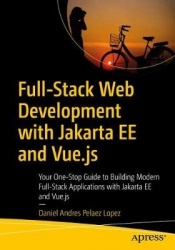 Full-Stack Web Development with Jakarta EE and Vue.js : Your One-Stop Guide to Building Modern Full-Stack Applications with