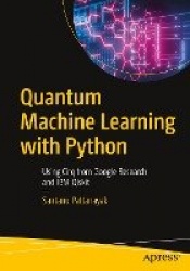 Quantum Machine Learning with Python : Using Cirq from Google Research and IBM Qiskit