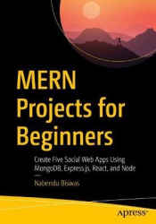 MERN Projects for Beginners : Create Five Social Web Apps Using MongoDB, Express.js, React, and Node