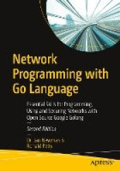 Network Programming with Go Language : Essential Skills for Programming, Using and Securing Networks with Open Source