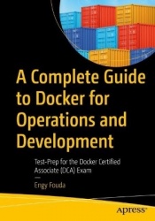A Complete Guide to Docker for Operations and Development - Test-Prep for the Docker Certified Associate (DCA) Exam