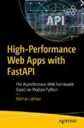 High-Performance Web Apps with FastAPI : The Asynchronous Web Framework Based on Modern Python