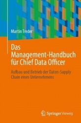 Das Management-Handbuch für Chief Data Officer : Aufbau und Betrieb der Daten-Supply Chain eines Unternehmens