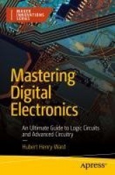 Mastering Digital Electronics : An Ultimate Guide to Logic Circuits and Advanced Circuitry