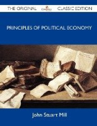 Principles of Political Economy - The Original Classic Edition