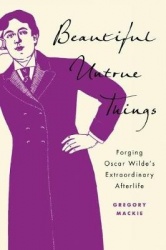 Beautiful Untrue Things - Forging Oscar Wilde's Extraordinary Afterlife