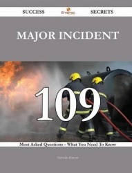 Major Incident 109 Success Secrets - 109 Most Asked Questions on Major Incident - What You Need to Know