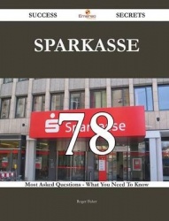 Sparkasse 78 Success Secrets - 78 Most Asked Questions on Sparkasse - What You Need to Know