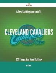 A New- Exciting Approach to Cleveland Cavaliers - 231 Things You Need to Know