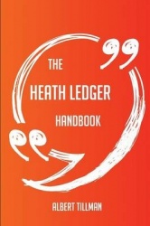 The Heath Ledger Handbook - Everything You Need To Know About Heath Ledger