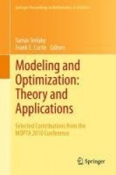 Modeling and Optimization: Theory and Applications : Selected Contributions from the MOPTA 2010 Conference