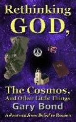 Rethinking God, the Cosmos, and Other Little Things - A Journey from Belief to Reason