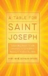 A Table for Saint Joseph - Celebrating March 19th with Devotions, Authentic Italian Recipes, and Timeless Traditions