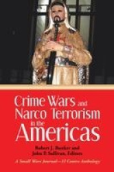 Crime Wars and Narco Terrorism in the Americas - A Small Wars Journal-El Centro Anthology