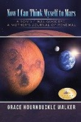 Now I Can Think Myself to Mars - A Son's Final Goodbye A Mother's Journal of Renewal