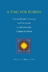 A Time for Fusion - A Spiritual Guide for America to Work Toward Globalization and a Coalition of Nations