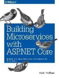 Building Microservices with ASP.NET Core - Develop, Test, and Deploy Cross-Platform Services in the Cloud