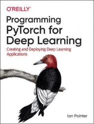 Programming PyTorch for Deep Learning - Creating and Deploying Deep Learning Applications
