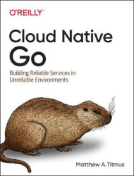 Cloud Native Go - Building Reliable Services in Unreliable Environments