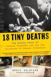 18 Tiny Deaths - The Untold Story of Frances Glessner Lee and the Invention of Modern Forensics