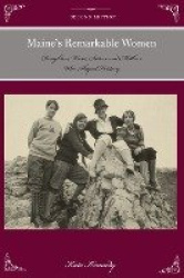 Maine's Remarkable Women - Daughters, Wives, Sisters, and Mothers Who Shaped History