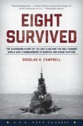 Eight Survived - The Harrowing Story Of The USS Flier And The Only Downed World War II Submariners To Survive And Evade Capture