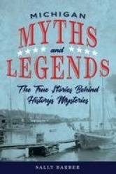 Michigan Myths and Legends - The True Stories behind History's Mysteries