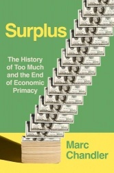 Surplus - The History of Too Much and the End of Economic Primacy