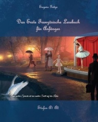 Das Erste Französische Lesebuch für Anfänger - Stufen A1 und A2 Zweisprachig mit Französisch-deutscher Übersetzung