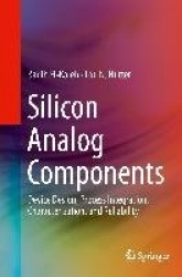Silicon Analog Components - Device Design, Process Integration, Characterization, and Reliability