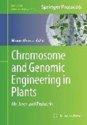 Chromosome and Genomic Engineering in Plants : Methods and Protocols