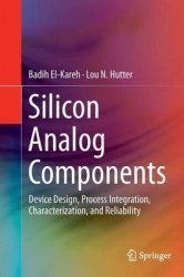 Silicon Analog Components : Device Design, Process Integration, Characterization, and Reliability