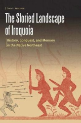 The Storied Landscape of Iroquoia - History, Conquest, and Memory in the Native Northeast